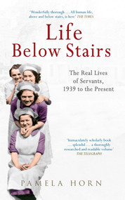 Life Below Stairs: The Real Lives of Servants, 1939 to the Present (The Real Lives of Servants, 1939 to the Present) by Pamela Horn, 9781445618982