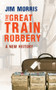 The Great Train Robbery (A New History) by Jim Morris, 9781445606828