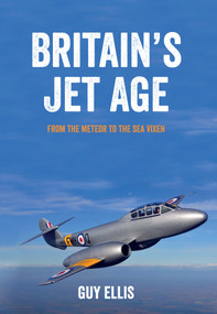 Britain's Jet Age (From the Meteor to the Sea Vixen) by Guy Ellis, 9781445649009