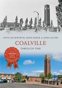 Coalville Through Time by Steve Duckworth, Denis Baker, John Jacobs, 9781445614076