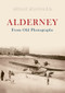 Alderney From Old Photographs by Brian Bonnard, 9781848683600