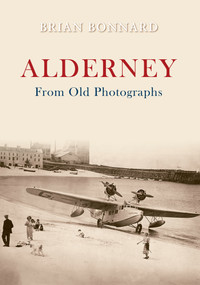 Alderney From Old Photographs by Brian Bonnard, 9781848683600