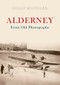 Alderney From Old Photographs by Brian Bonnard, 9781848683600