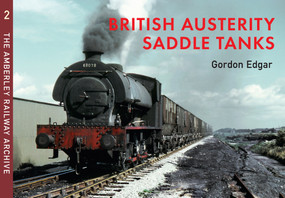 British Austerity Saddle Tanks (The Amberley Railway Archive Volume 2) by Gordon Edgar, 9781445633428