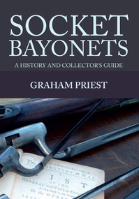 Socket Bayonets (A History and Collector's Guide) by Graham Priest, 9781445649917