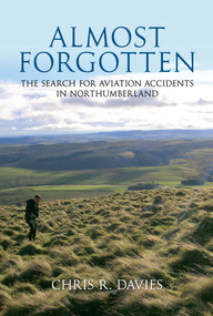 Almost Forgotten (The Search for Aviation Accidents in Northumberland) by Chris R. Davies, 9781445603339