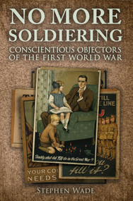 No More Soldiering (Conscientious Objectors of the First World War) by Stephen Wade, 9781445648941