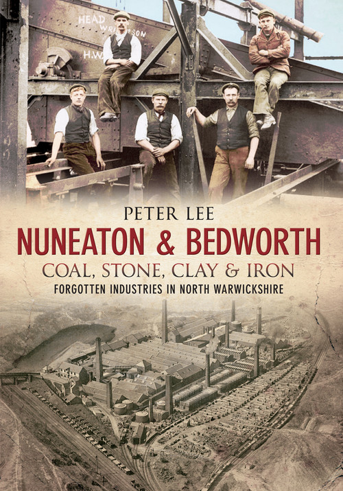Nuneaton & Bedworth Coal, Stone, Clay and Iron by Peter Lee, 9781848689701