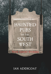Haunted Pubs of the South West by Ian Michael Addicoat, 9781848684638