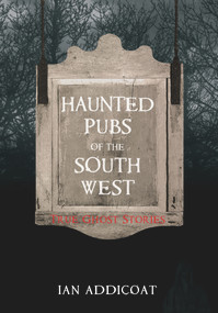 Haunted Pubs of the South West by Ian Michael Addicoat, 9781848684638