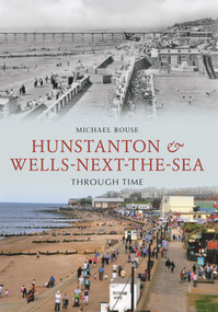 Hunstanton & Wells-Next-the-Sea Through Time by Michael Rouse, 9781848680784