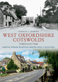 West Oxfordshire Cotswolds Through Time by Stanley C. Jenkins, 9781445609966