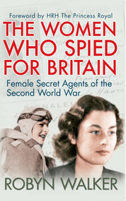 The Women Who Spied for Britain (Female Secret Agents of the Second World War) by Robyn Walker, HRH The Princess Royal, 9781445645841