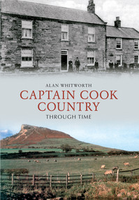 Captain Cook Country Through Time by Alan Whitworth, 9781445606163