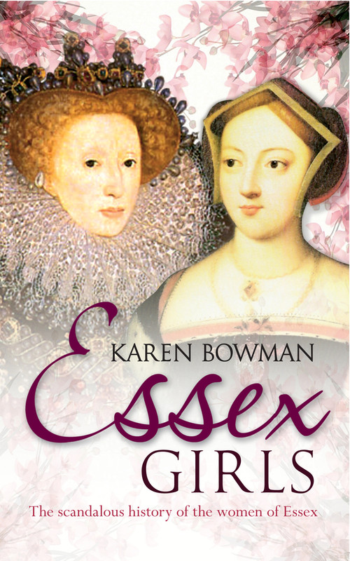 Essex Girls (The Scandalous History of the Women of Essex) by Karen Bowman, 9781445606927