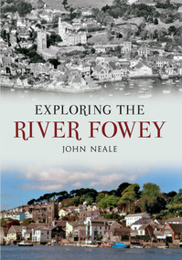 Exploring the River Fowey by John Neale, 9781445606484