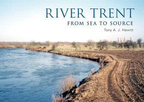 River Trent (From Source to Sea) by Tony A. J. Hewitt, 9781445649979