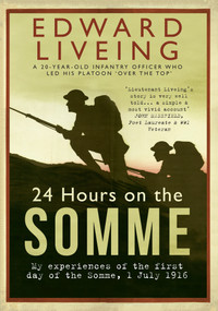 24 Hours on the Somme (My Experiences of the First Day of the Somme 1 July 1916) by Edward Liveing, 9781445655451