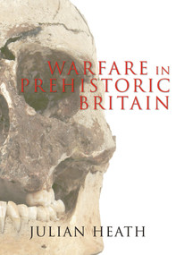 Warfare in Prehistoric Britain by Julian Heath, 9781848683693