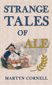 Strange Tales of Ale by Martyn Cornell, 9781445647975