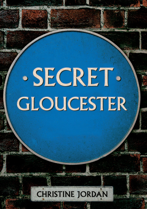 Secret Gloucester by Christine Jordan, 9781445646886