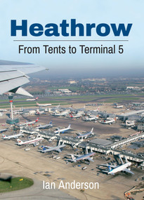 Heathrow (From Tents to Terminal 5) by Ian Anderson, 9781445633893