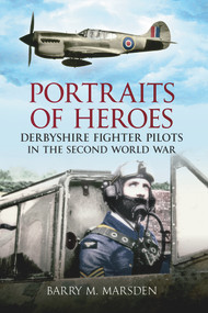 Portraits of Heroes (Derbyshire Fighter Pilots in the Second World War) by Barry M. Marsden, 9781445602714