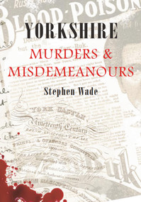 Yorkshire Murders & Misdemeanours by Stephen Wade, 9781848685598