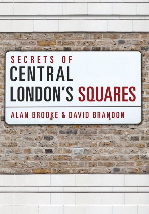 Secrets of Central London's Squares by Alan Brooke, David Brandon, 9781445656649