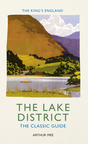The King's England: The Lake District (The Classic Guide) by Arthur Mee, 9781445642796