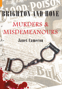 Brighton and Hove Murders & Misdemeanours by Janet Cameron, 9781848681675