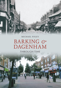 Barking and Dagenham Through Time by Michael Foley, 9781445602400