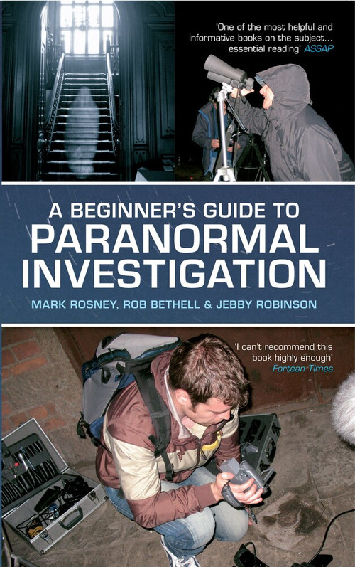 A Beginner's Guide to Paranormal Investigation by Mark Rosney, Rob Bethell, Jebby Robinson, 9781445608983