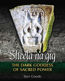 Sheela na gig (The Dark Goddess of Sacred Power) by Starr Goode, 9781620555958