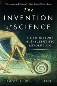 The Invention of Science (A New History of the Scientific Revolution) by David Wootton, 9780061759536