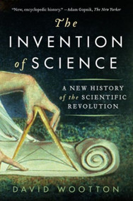 The Invention of Science (A New History of the Scientific Revolution) by David Wootton, 9780061759536