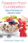 Freedom from Constipation (Natural Remedies for Digestive Health) by Christopher Vasey, 9781620555859