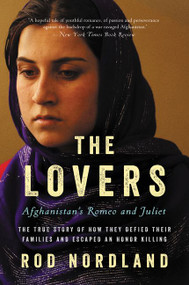 The Lovers (Afghanistan's Romeo and Juliet, the True Story of How They Defied Their Families and Escaped an Honor Killing) - 9780062378835 by Rod Nordland, 9780062378835