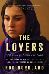The Lovers (Afghanistan's Romeo and Juliet, the True Story of How They Defied Their Families and Escaped an Honor Killing) - 9780062378835 by Rod Nordland