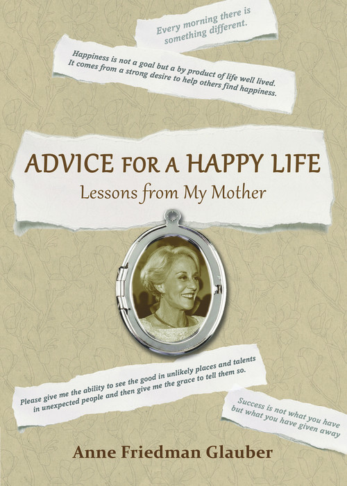 Advice for A Happy Life (Lessons from my Mother) by Anne Friedman Glauber, 9780984940073