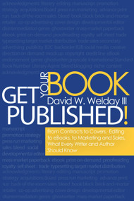 Get Your Book Published! (From Contracts to Covers, Editing to eBooks, Marketing and Sales, What Every Writer and Author Should Know) by David Welday III, 9781939183002