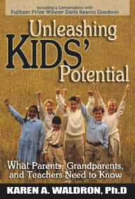 Unleashing Kids' Potential (What Parents, Grandparents, and Teachers Need to K) by Karen A. Waldron Ph.D., 9781885003898