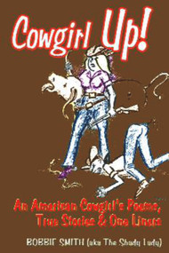 Cowgirl Up! (An American Cowgirl's Poems, True Stories & One Li) by Bobbie The Shady Lady Smith, 9781885003867