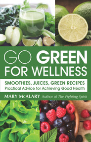 Go Green For Wellness (Smoothies, Juices Green Recipes Practical Advice for Achieving Good Health) by Mary McAlary, 9780990942436