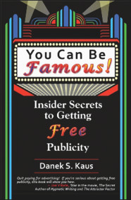 You Can Be Famous (Insider Secrets to Getting Free Publicity) by Danek S. Kaus, 9781934759110