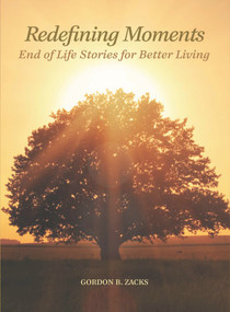 Redefining Moments (End of Life Stories for Better Living) by Gordon Zacks, 9780825307355