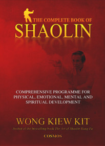 The Complete Book of Shaolin (Comprehensive Programme for Physical, Emotional, Mental and Spiritual Development) by Kiew Kit Wong, 9789834087913