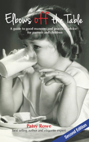 Elbows Off The Table (A Guide to Good Manners and Practical Advice For Parents and Children) by Patsy Rowe, 9781742576657