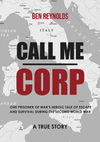 Call Me Corp (One Prisoner Of War's Heroic Tale of Escape and Survival During the Second World War) by Ben Reynolds, 9781742576374