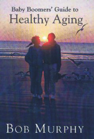 Baby Boomer's Guide to Healthy Aging by Bob Murphy, 9781931741163